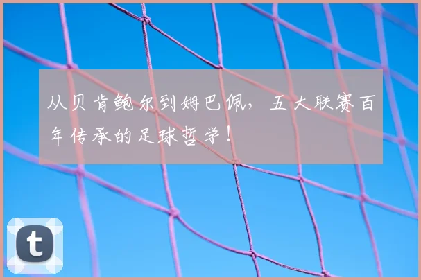 从贝肯鲍尔到姆巴佩，五大联赛百年传承的足球哲学！