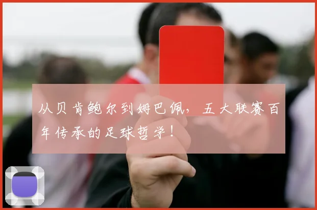 从贝肯鲍尔到姆巴佩,五大联赛百年传承的足球哲学!