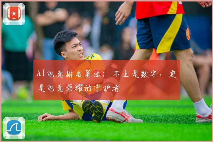 AI电竞排名算法：不止是数字，更是电竞荣耀的守护者